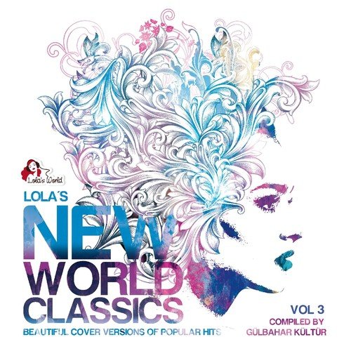 Lola's New World Classics, Vol. 3 (Beautiful Cover Versions of Pupular Hits, Compiled by Gülbahar Kültür)