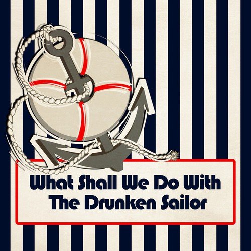 What Shall We Do With The Drunken Sailor