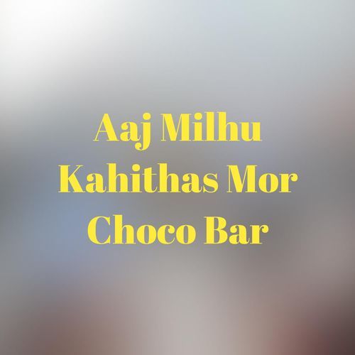 Aaj Milhu Kahithas Mor Choco Bar