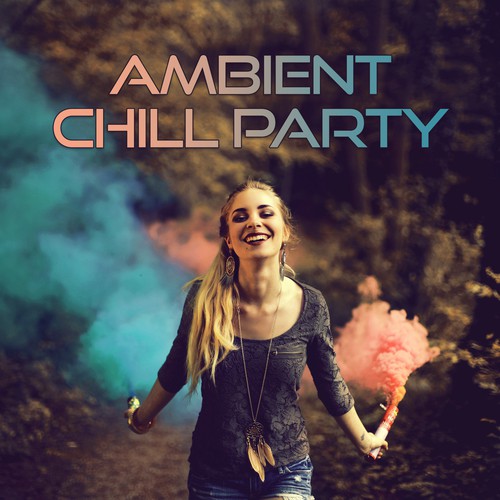 Ambient Chill Party – Deep Chillout Lounge,Sexy Chill Out, Sensual Chill Lounge, Ultimate Relaxing Chill, Cocktail Music