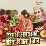 Kahama Se Aabay Sato Bahina Shitala Re Jaan