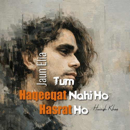 Tum Haqeeqat Nahi Ho Hasrat Ho