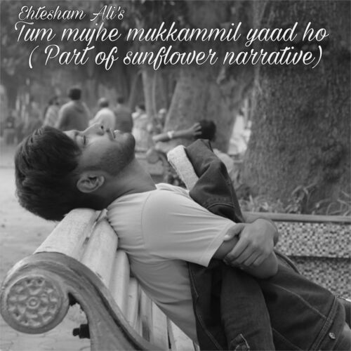 Tum Mujhe Mukkammil Yaad Ho (Part of Sunflower Narrative)
