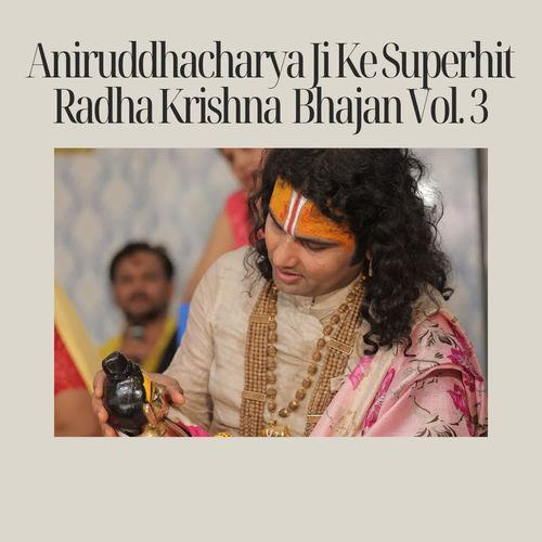 Aniruddhacharya Ji Ke Superhit Radha Krishna Bhajan Vol. 3