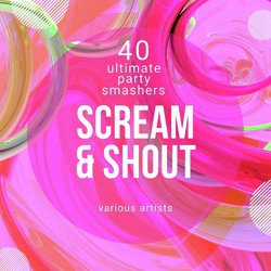 Scream & Shout (40 Ultimate Party Smashers)