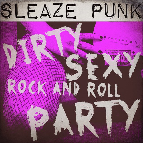 Sleaze Punk: Dirty Sexy Rock and Roll Party