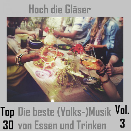 Top 30: Hoch die Gläser - Die beste (Volks-)Musik von Essen und Trinken, Vol. 3