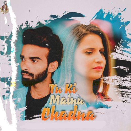 Tu Ki Mainu Chadna