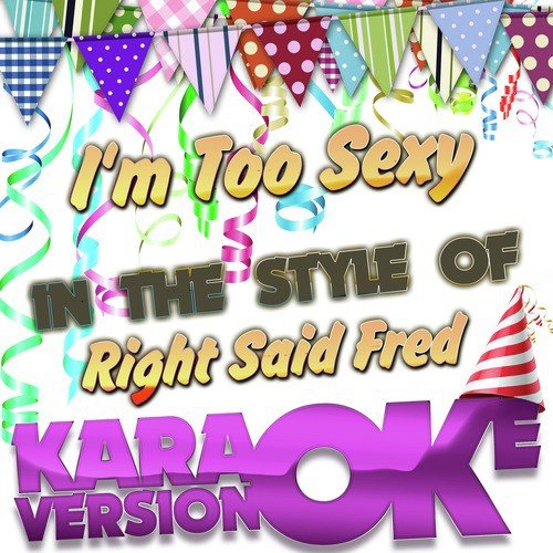 I'm Too Sexy (In the Style of Right Said Fred) [Karaoke Version]