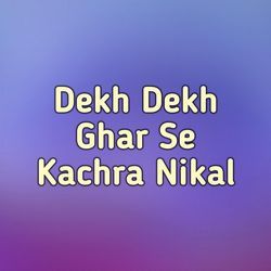 Dekh Dekh Ghar Se Kachra Nikal-BlEzczUFUmk