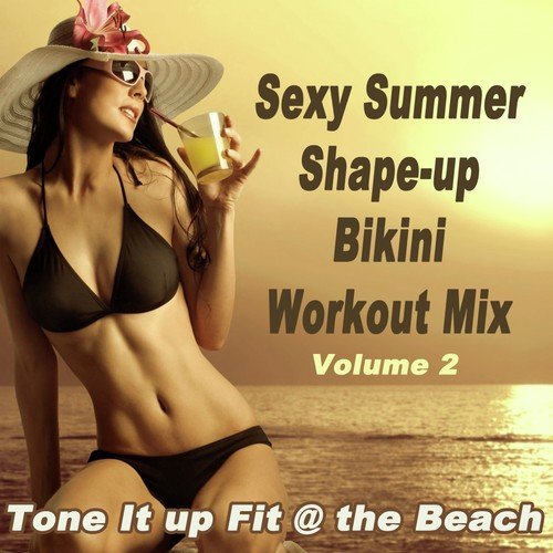 Sexy Summer Shape-Up Bikini Workout Mix Vol. 2, Tone It up Fit @ the Beach (140 Bpm) & DJ Mix (The Best Music for Aerobics, Pumpin' Cardio Power, Crossfit, Plyo, Exercise, Steps, Barré, Piyo, Curves, Sculpting, Abs, Butt, Lean, Twerk, Slim Down Fitnes...