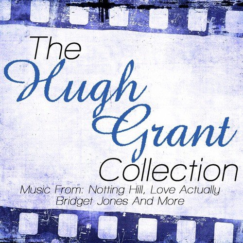 The Hugh Grant Collection - Music From: Notting Hill, Love Actually, Bridget Jones Diary and More