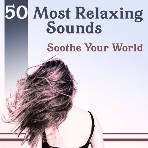 50 Most Relaxing Sounds: Soothe Your World – Healing Sounds of Nature for Inner Peace, Calm Mind, Living in Harmony, Well Being