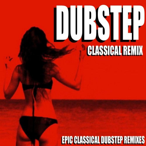 Dubstep Classical Remix (Epic Classical Dubstep Remixes)