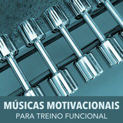 Músicas Motivacionais para Treino Funcional: Música de Academia para Treinar No Gym, Correr, Dançar e Malhar