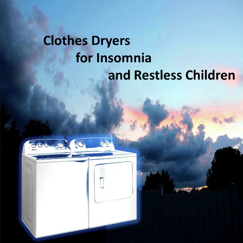 Clothes Dryers for Insomnia and Restless Children (A Wide Array of Clothes Dryers)