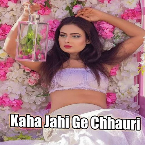 Kaha Jahi Ge Chhauri