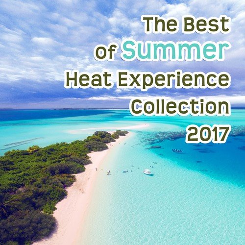 The Best of Summer Heat Experience Collection 2017 - Relaxing Ambient and Wonderful Lounge Instrumental Chillout Music