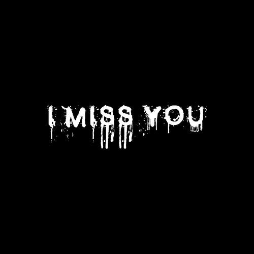 I miss you