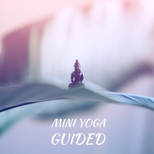 Mini Yoga Guided (Best Yoga Class Songs, Kundalini, Hatha, Asana and Mindfulness Meditation, Spiritual Warm Up, Energy Flow)