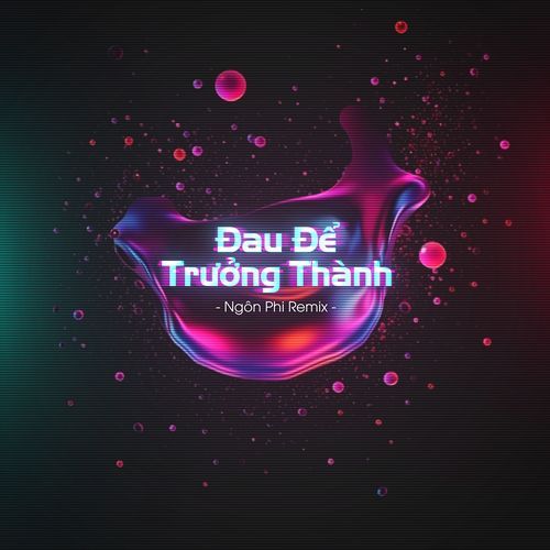 Đau Để Trưởng Thành (Ngôn Phi Remix)