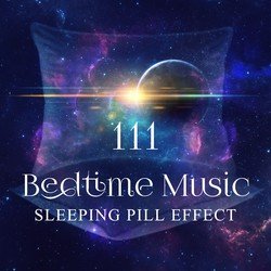111 Bedtime Music: Sleeping Pill Effect, Deep Sleep, Insomnia Cure, Trouble Sleeping Solution, Healing Sounds for Dreaming