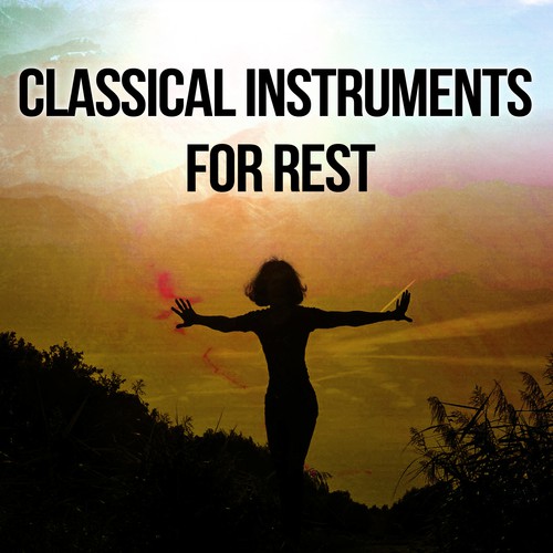 Classical Instruments for Rest – Music for Relaxation, Anti Stress Sounds, Music for Soul, Famous Composers