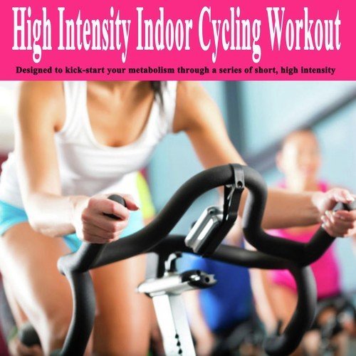 High Intensity Indoor Cycling Workout - Designed to Kick-Start Your Metabolism Through a Series of Short, High Intensity - Spinning the Best Indoor Cycling Music in the Mix & DJ Mix