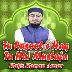 Tu Rasool e Haq Tu Hai Mustafa By Hafiz Hassan Anzar-OTEbRA0IUlA