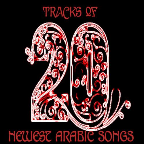 20 Tracks of Newest Arabic Songs