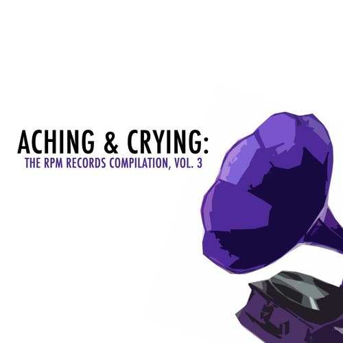 Aching & Crying: The Rpm Records Compilation, Vol. 3