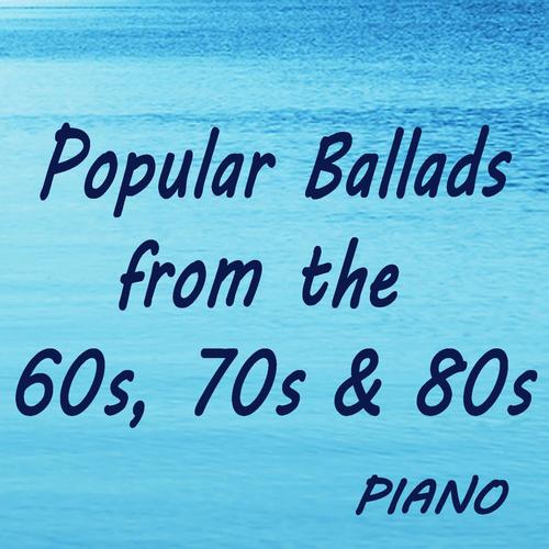 Popular Ballads from the 60s, 70s & 80s: Piano