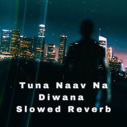 Tuna Naav Na Diwana (Slow Reveb)-RxsyUAAEQAE