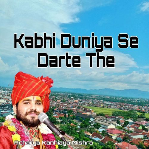 Kabhi Duniya Se Darte The