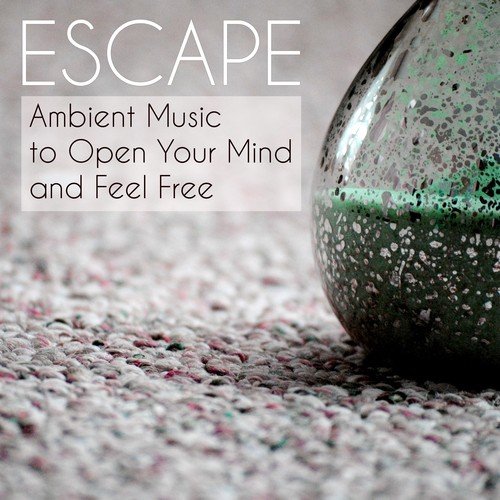 Escape – Ambient Music to Open Your Mind and Feel Free