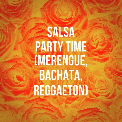 Salsa Party Time (Merengue, Bachata, Reggaeton)