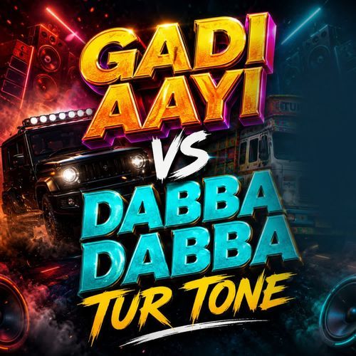 GADI AAYI VS DABBA DABBA TUR TONE