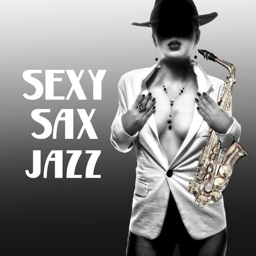 Sexy Sax Jazz (Moody Jazz for Lovers, Smooth Saxophone Songs, Candle Light Dinner for Two, Relax After Dark, Romantic Lounge Jazz)