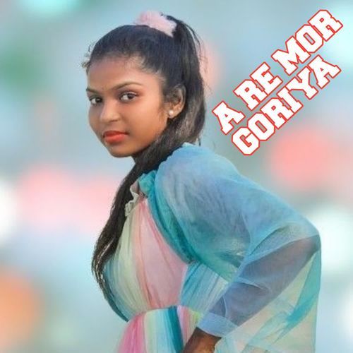 A RE MOR GORIYA