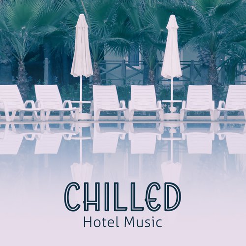 Chilled Hotel Music – Summer Sounds, Music to Relax, Chill Out Beats 2017, Easy Listening