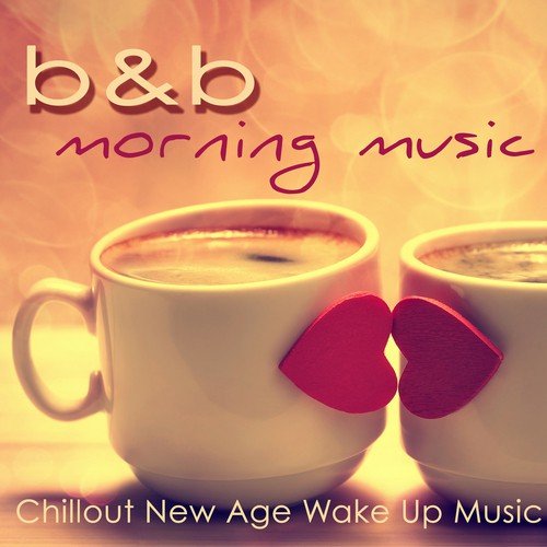 B&b Morning Music – Chillout New Age Wake Up Music for Wake Up & Breakfast