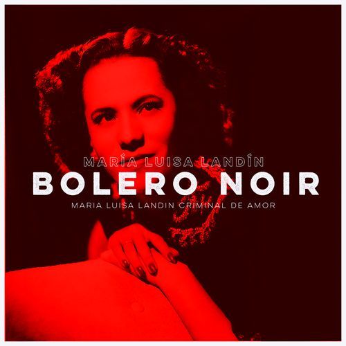 Bolero Noir - María Luisa Landín, Criminal de Amor