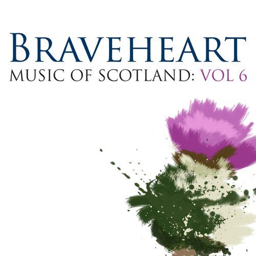 Braveheart: Music Of Scotland Volume 6