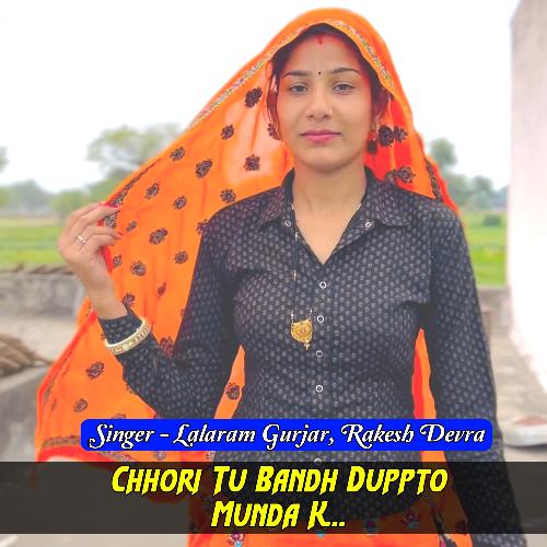 Chhori Tu Bandh Duppto Munda K