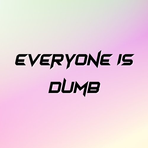 Everyone Is Dumb_poster_image