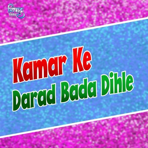Kamar Ke Darad Bada Dihle