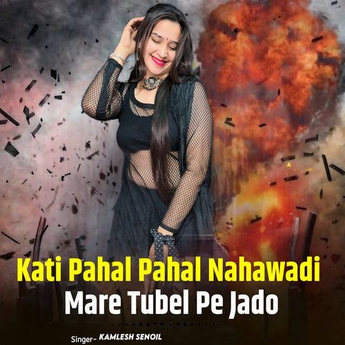 Kati Pahal Pahal Nahawadi Mare Tubel Pe Jado