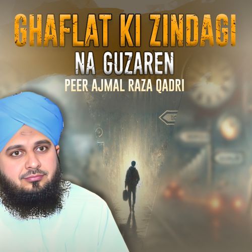 Ghaflat Ki Zindagi Na Guzaren