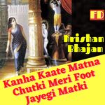 Kanha Kaate Matna Chutki Meri Foot Jayegi Matki