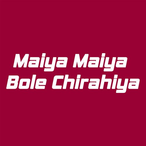 Maiya Maiya Bole Chirahiya